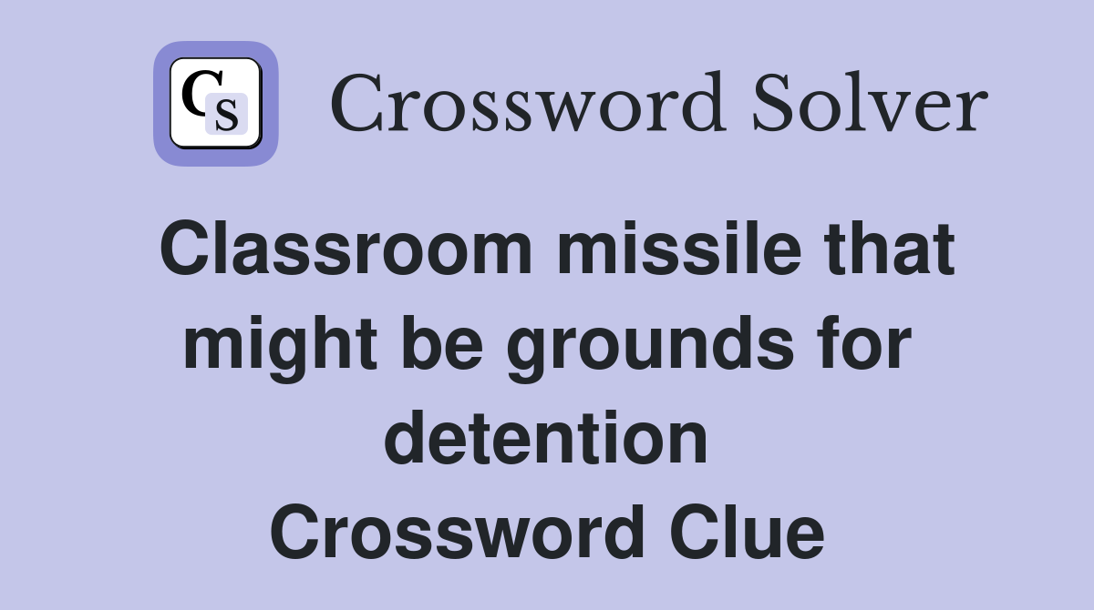 Classroom missile that might be grounds for detention Crossword Clue