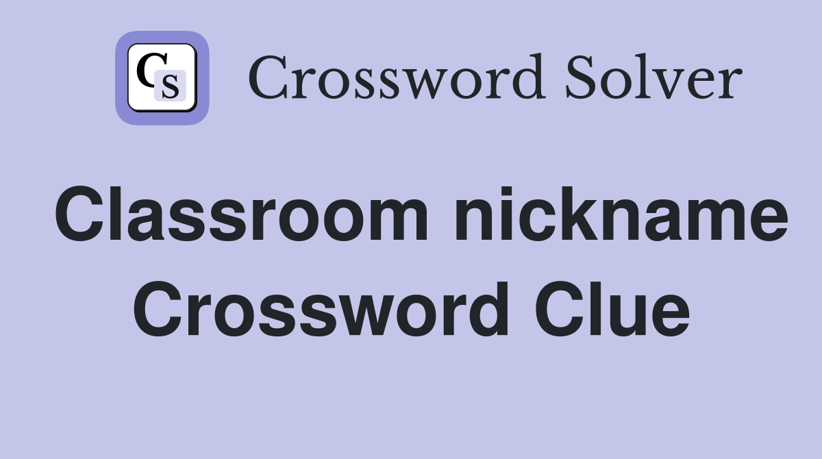 Classroom nickname Crossword Clue