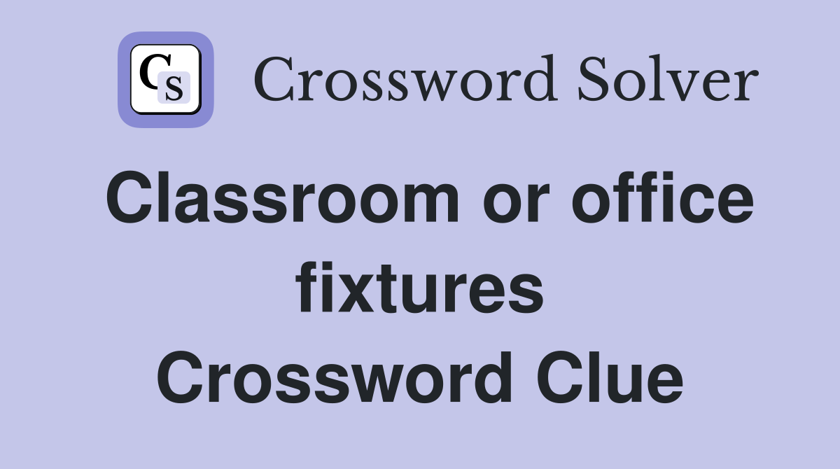 Classroom or office fixtures Crossword Clue