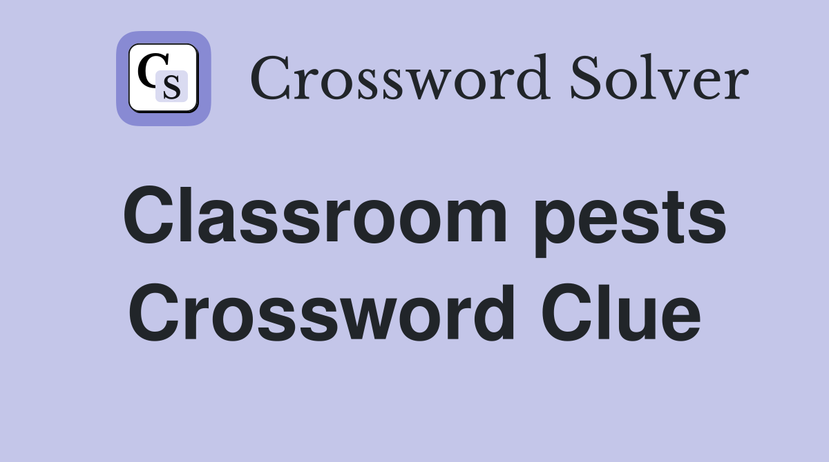 Classroom pests Crossword Clue