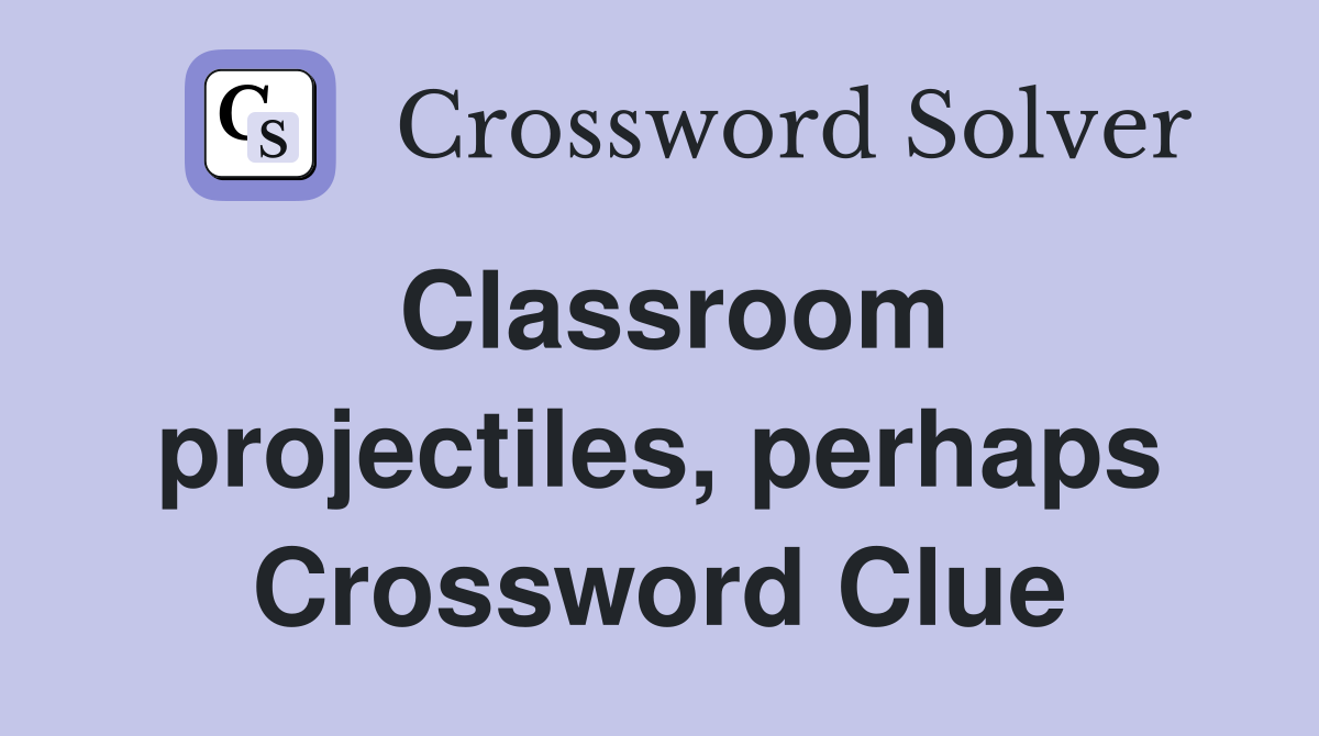 Classroom projectiles, perhaps Crossword Clue