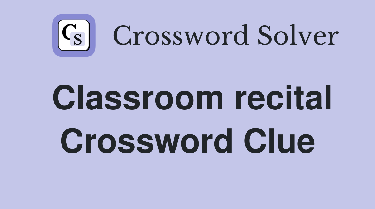 Classroom recital Crossword Clue