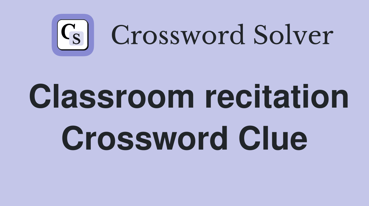 Classroom recitation Crossword Clue