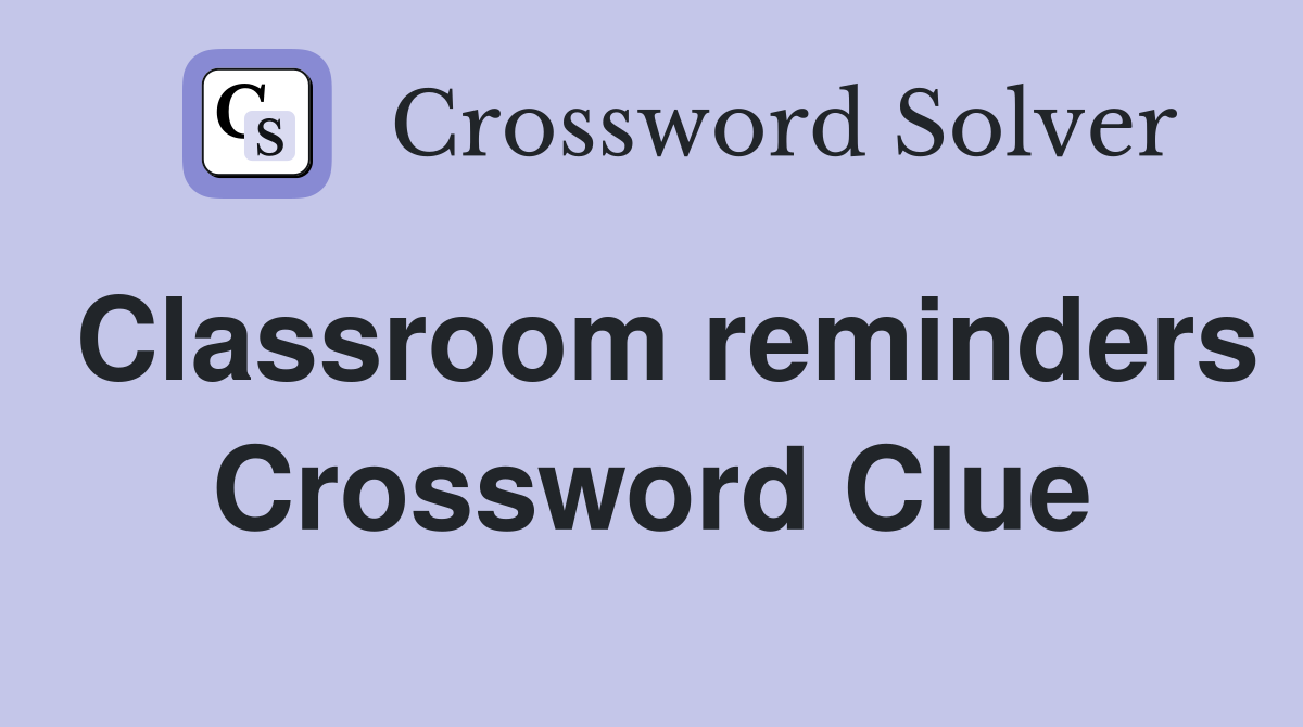 Classroom reminders Crossword Clue