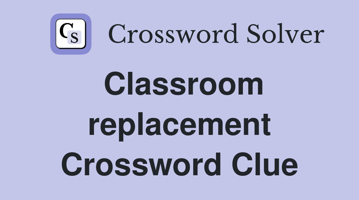 Classroom replacement Crossword Clue