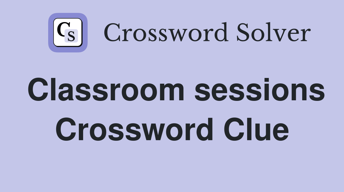 Classroom sessions Crossword Clue