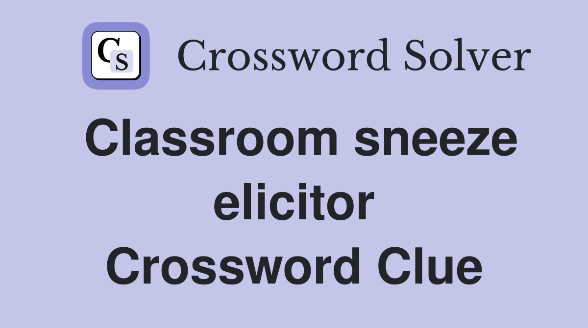Classroom sneeze elicitor Crossword Clue