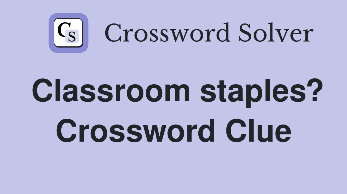 Classroom staples? Crossword Clue