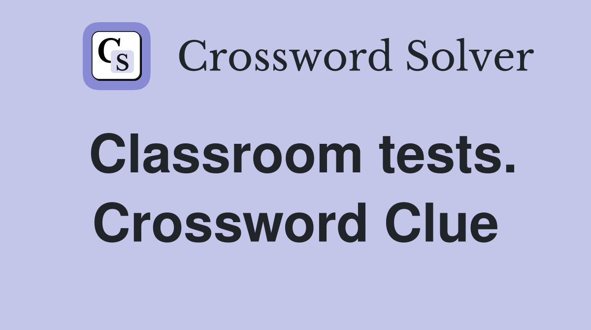 Classroom tests. Crossword Clue