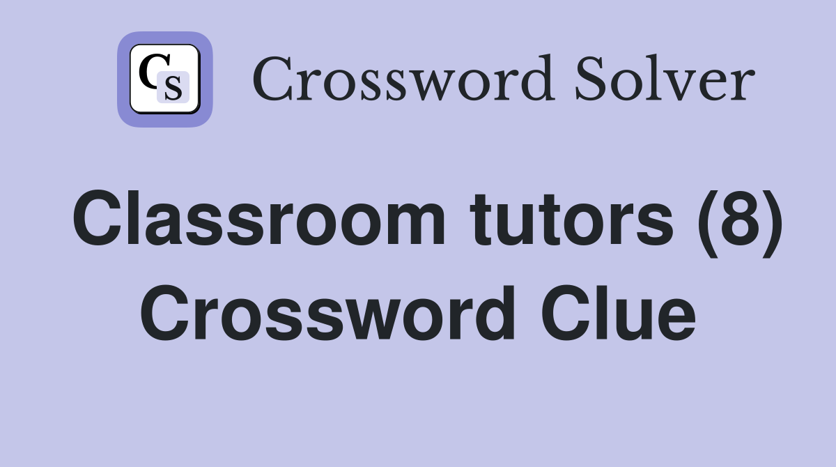 Classroom tutors (8) Crossword Clue