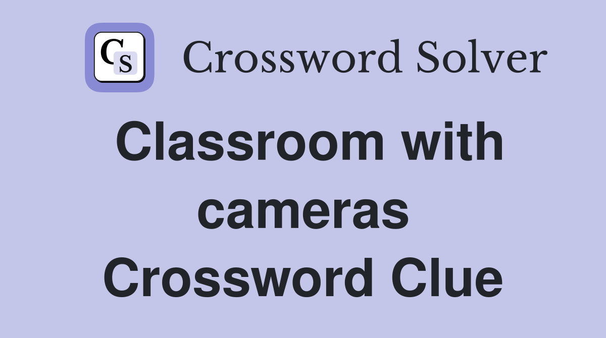 Classroom with cameras Crossword Clue