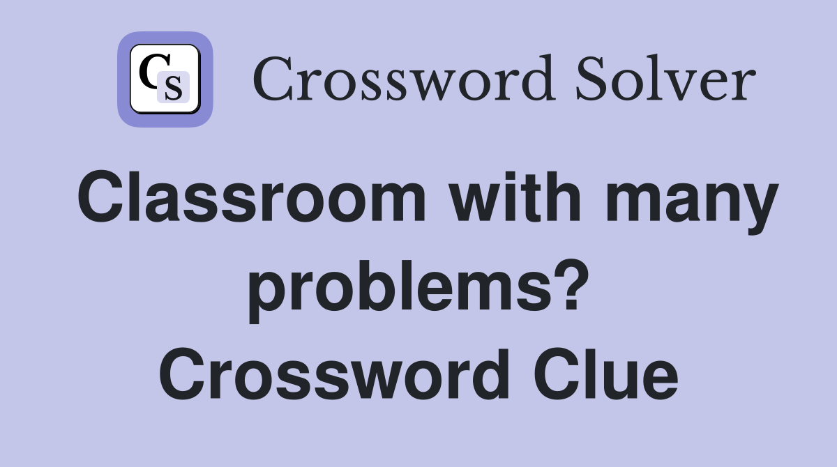 Classroom with many problems? Crossword Clue