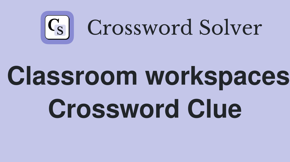 Classroom workspaces Crossword Clue