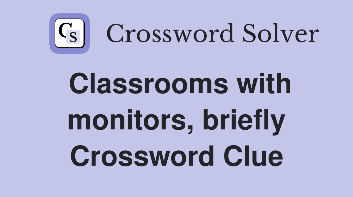 Classrooms with monitors, briefly Crossword Clue