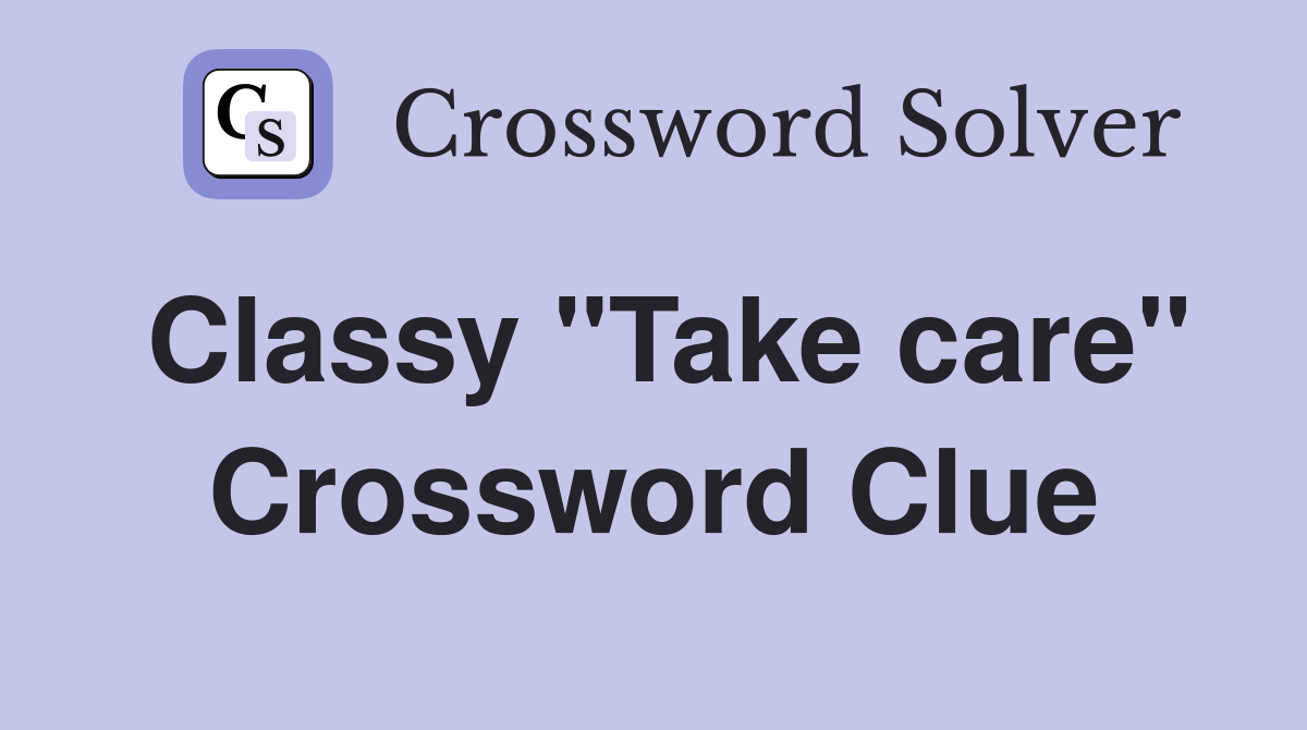 Classy "Take care" Crossword Clue