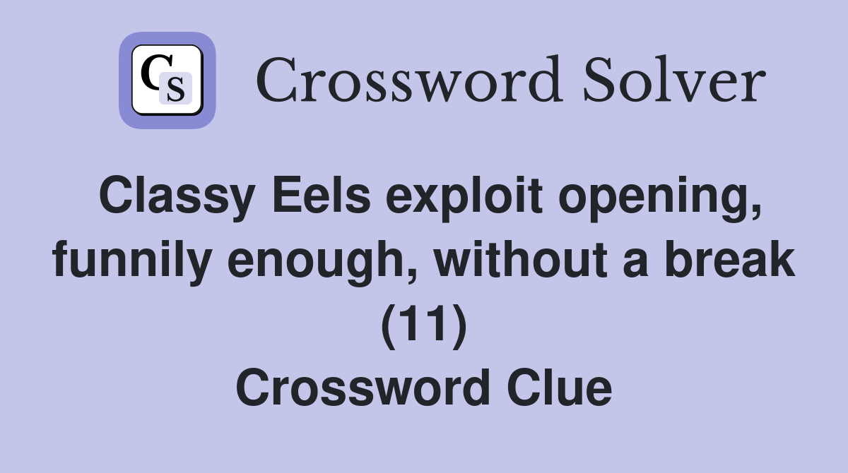 Classy Eels exploit opening, funnily enough, without a break (11) Crossword Clue