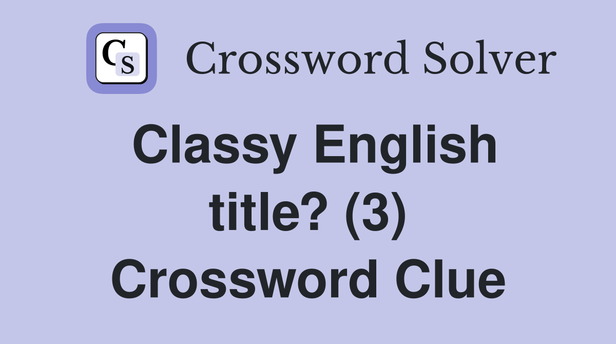 Classy English title? (3) Crossword Clue