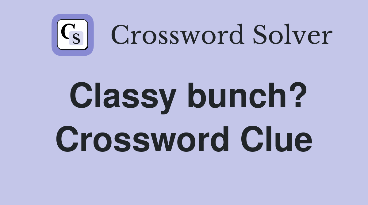 Classy bunch? Crossword Clue