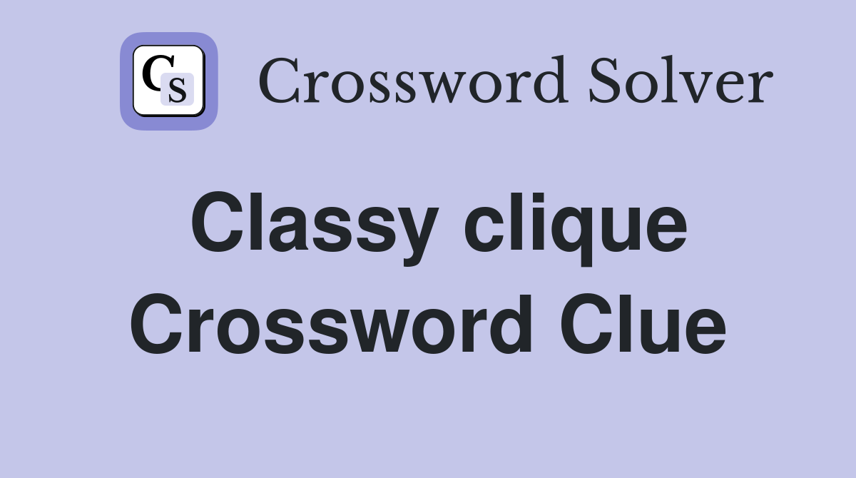 Classy clique Crossword Clue