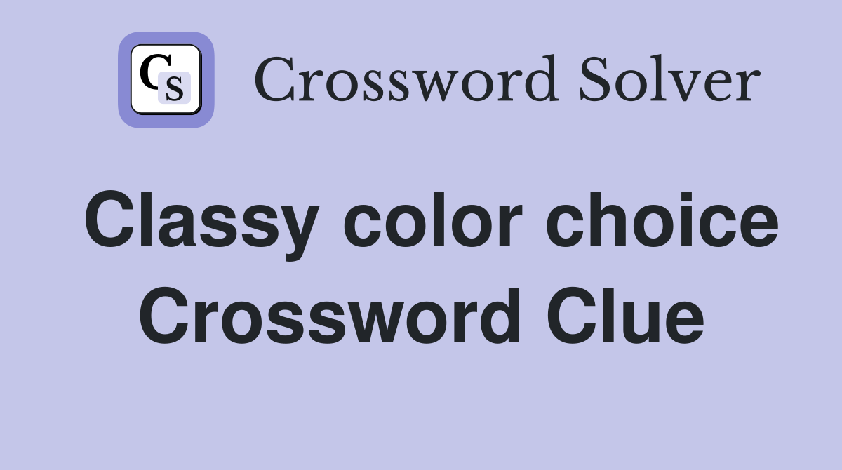 Classy color choice Crossword Clue