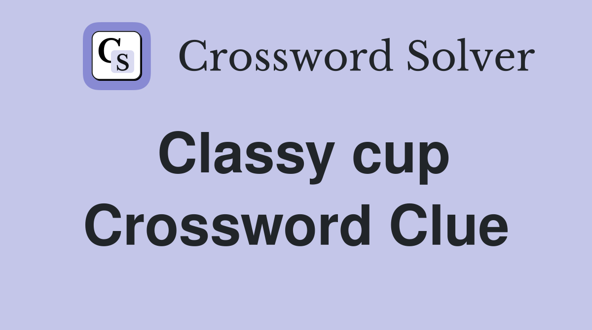 Classy cup Crossword Clue