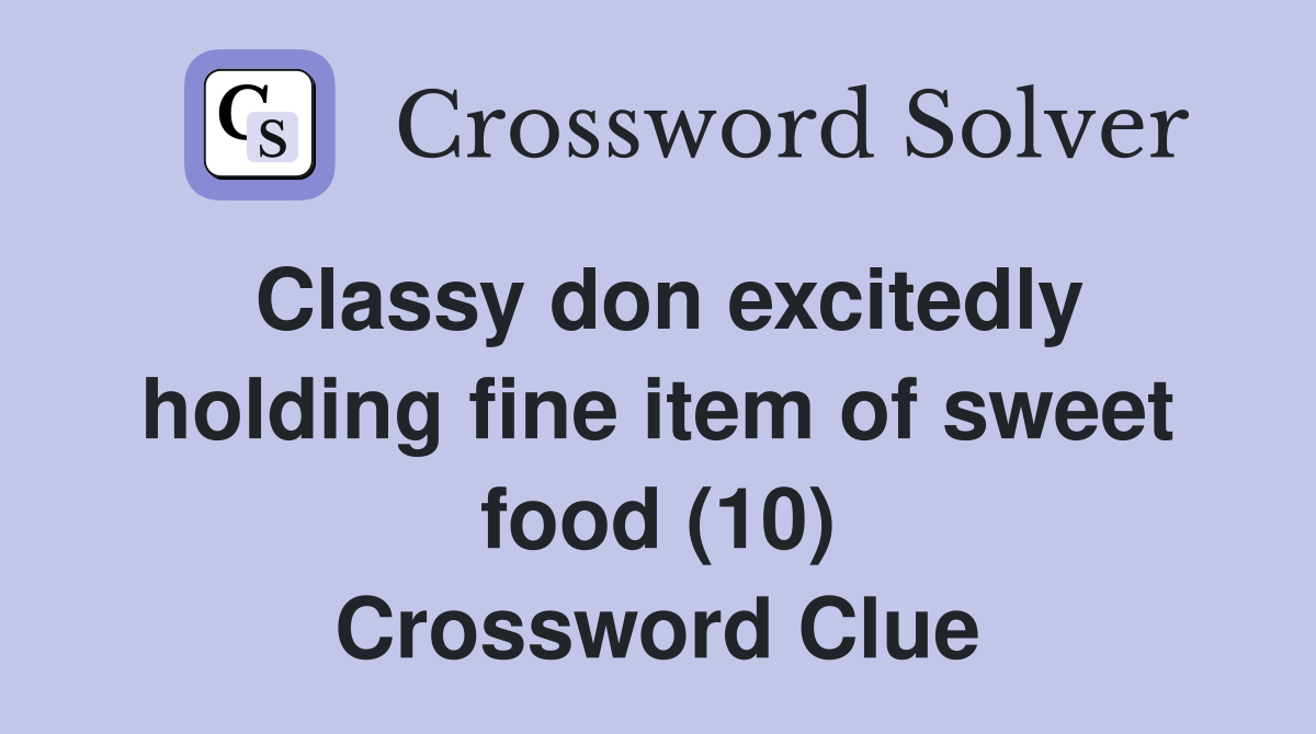 Classy don excitedly holding fine item of sweet food (10) Crossword Clue
