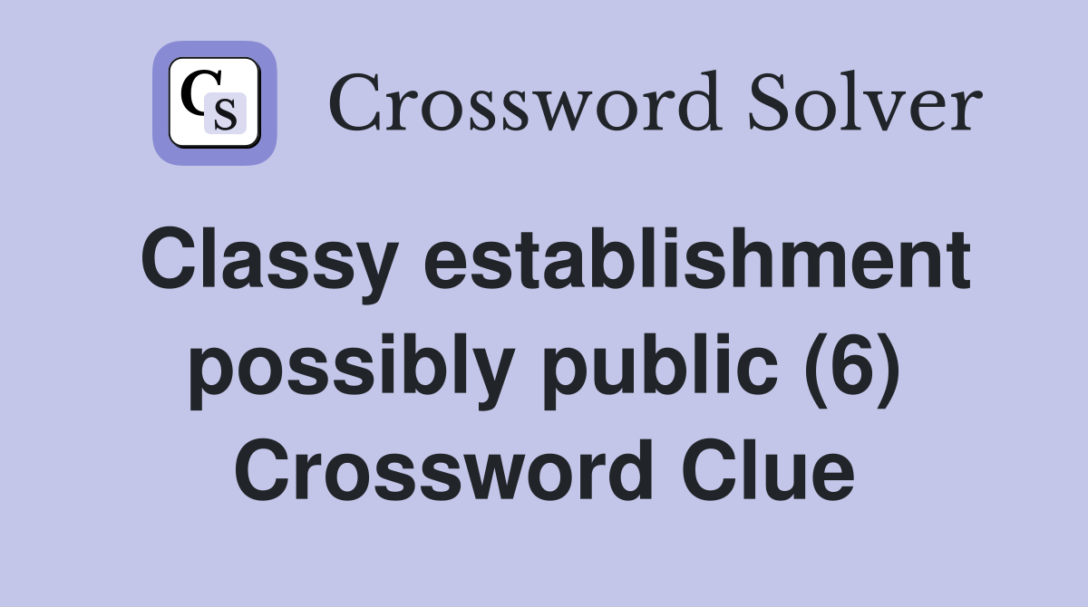 Classy establishment possibly public (6) Crossword Clue
