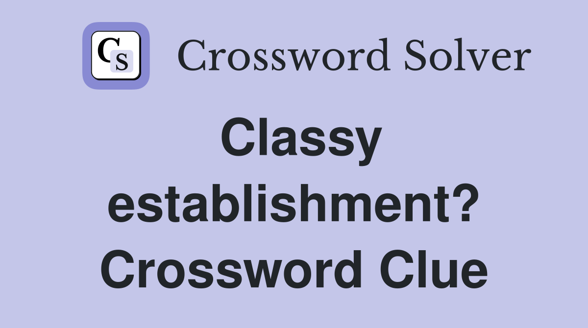 Classy establishment? Crossword Clue