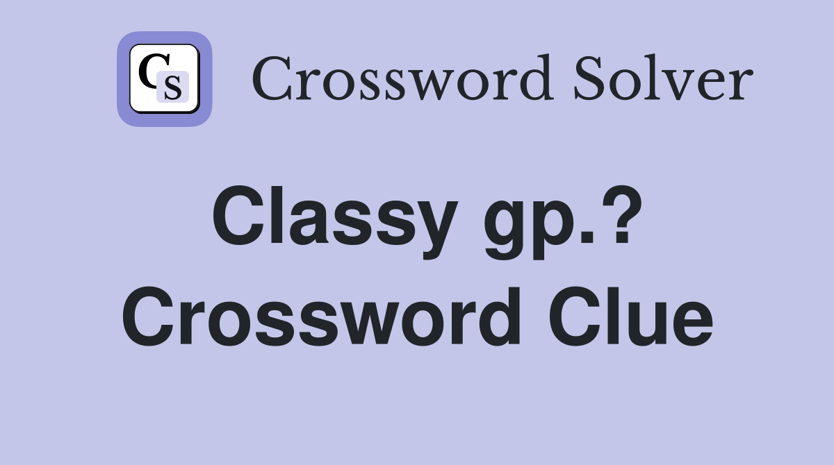 Classy gp.? Crossword Clue