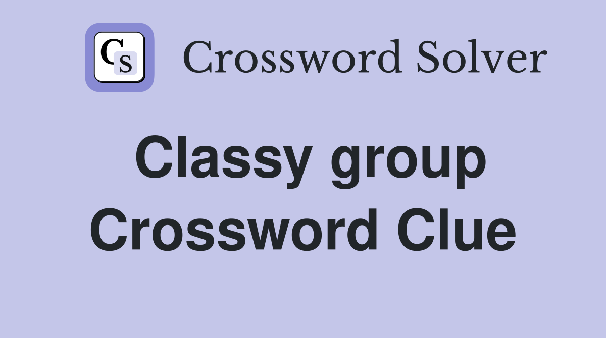 Classy group Crossword Clue