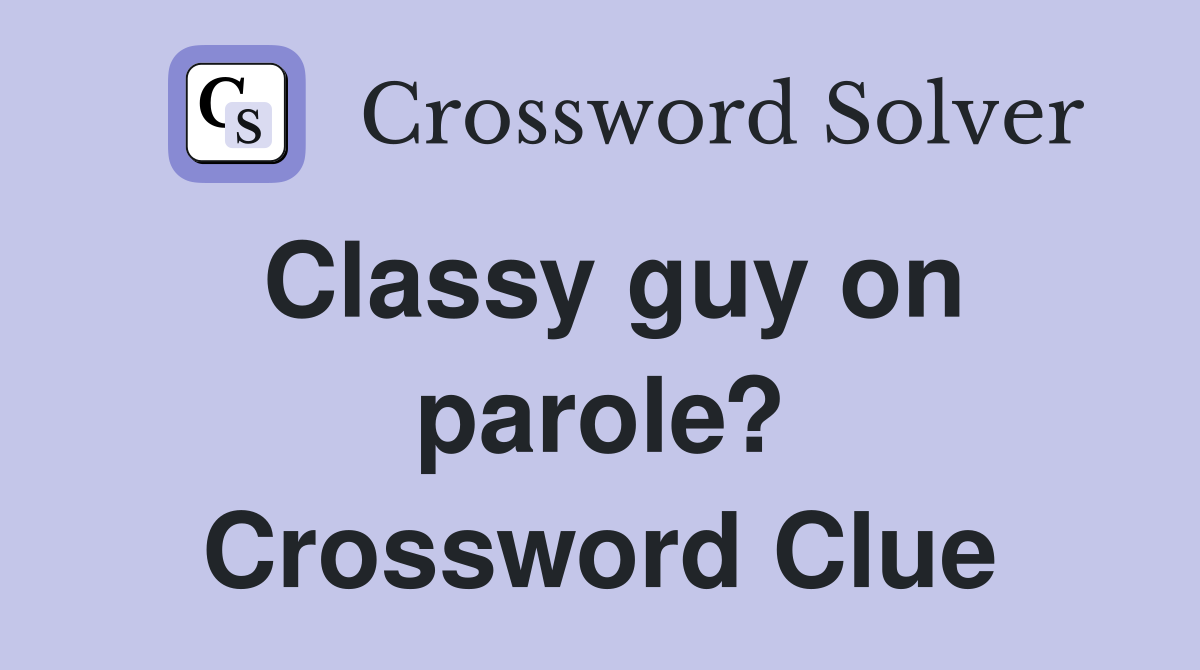 Classy guy on parole? Crossword Clue