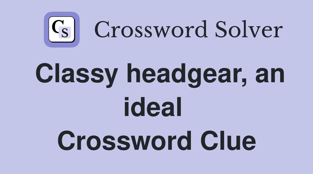 Classy headgear, an ideal  Crossword Clue
