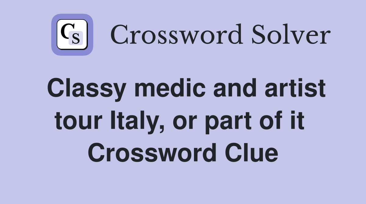 Classy medic and artist tour Italy, or part of it  Crossword Clue