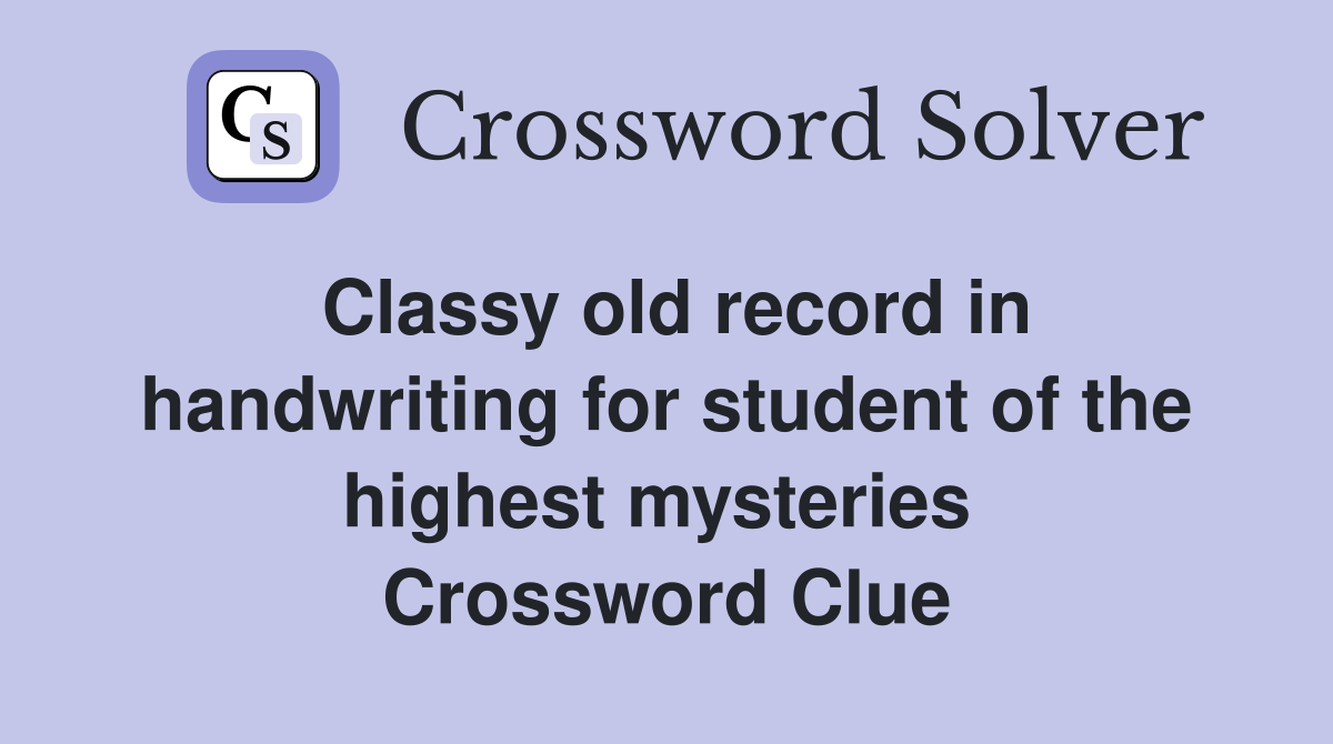 Classy old record in handwriting for student of the highest mysteries  Crossword Clue
