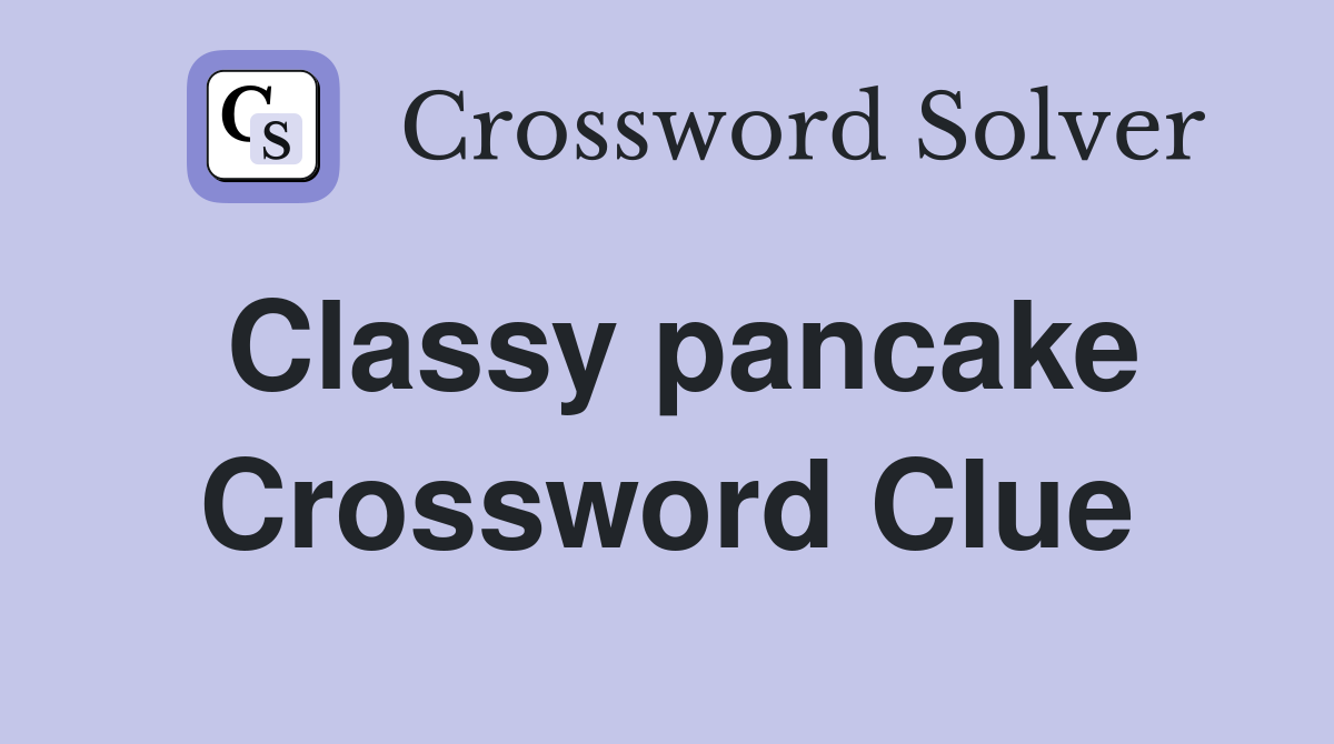 Classy pancake Crossword Clue