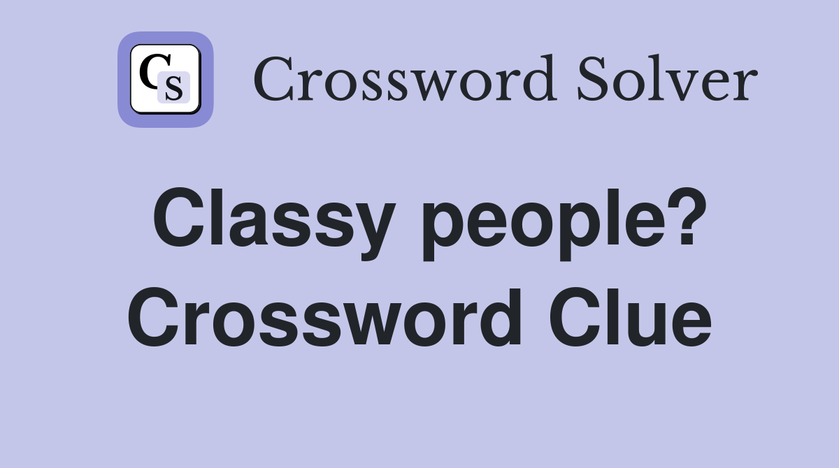 Classy people? Crossword Clue