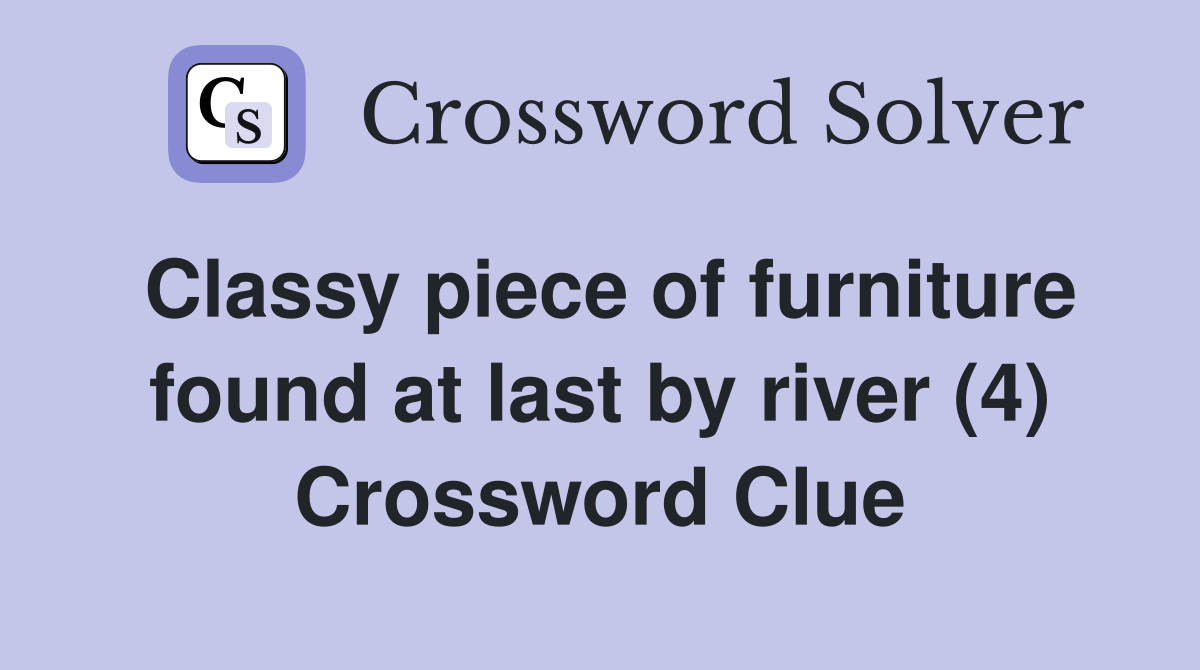 Classy piece of furniture found at last by river (4) Crossword Clue