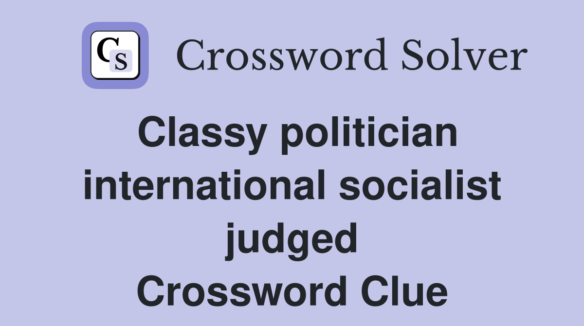 Classy politician international socialist judged Crossword Clue