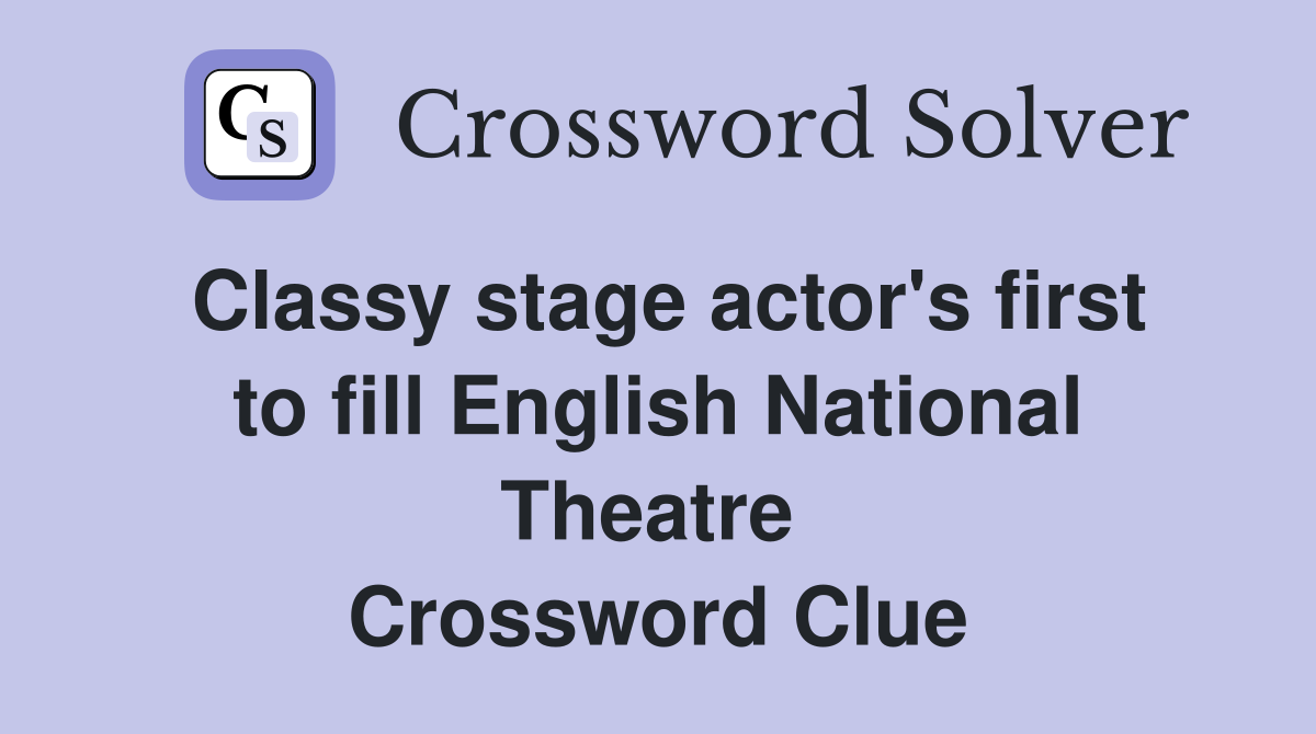 Classy stage actor's first to fill English National Theatre  Crossword Clue