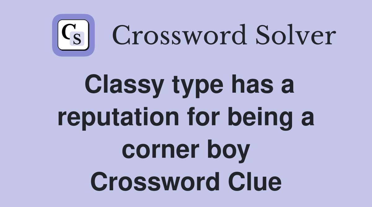 Classy type has a reputation for being a corner boy Crossword Clue