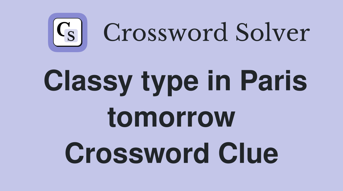 Classy type in Paris tomorrow Crossword Clue