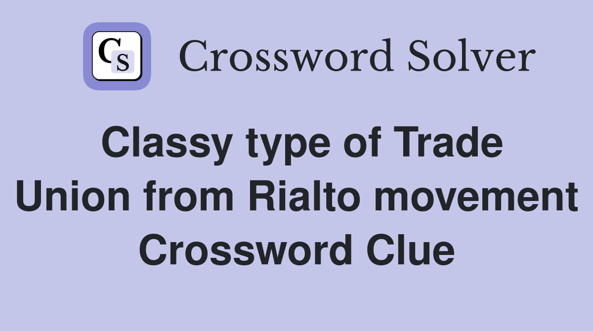 Classy type of Trade Union from Rialto movement Crossword Clue