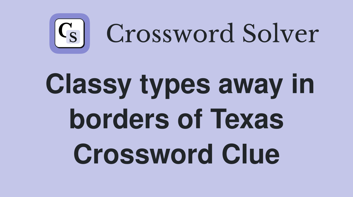 Classy types away in borders of Texas Crossword Clue