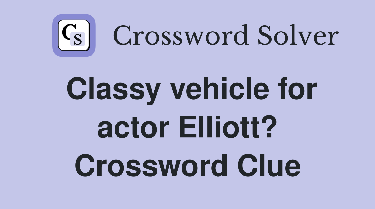 Classy vehicle for actor Elliott? Crossword Clue
