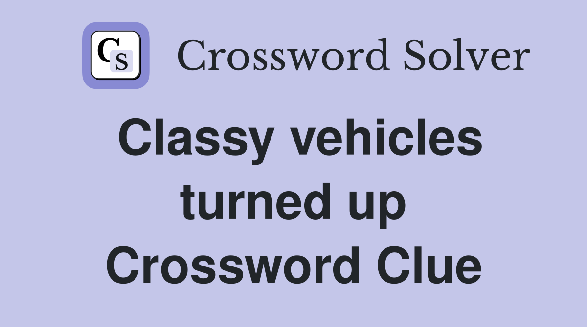 Classy vehicles turned up Crossword Clue