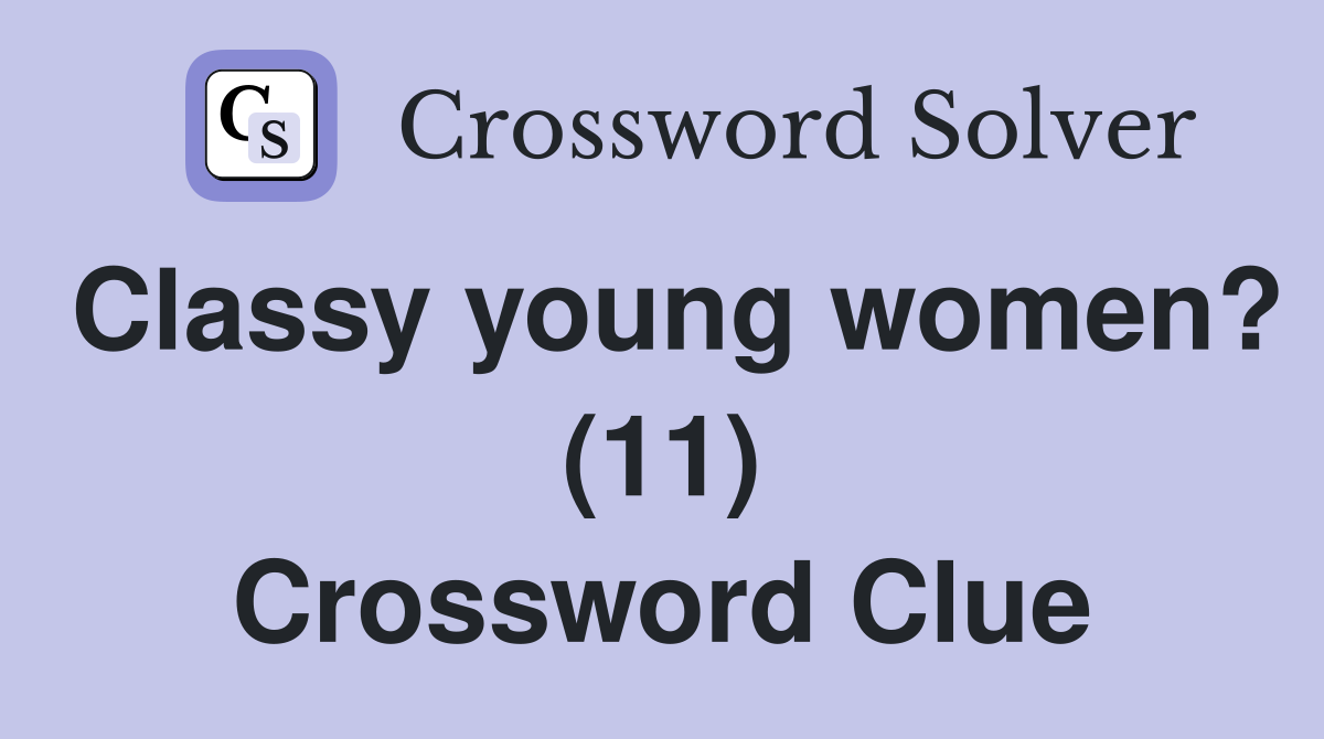 Classy young women? (11) Crossword Clue