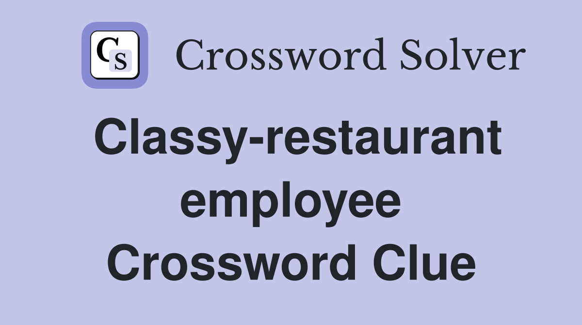 Classy-restaurant employee Crossword Clue