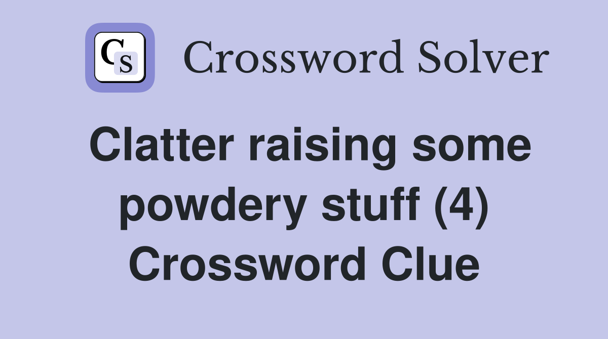 Clatter raising some powdery stuff (4) Crossword Clue