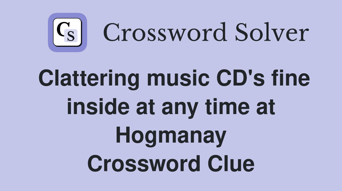 Clattering music CD's fine inside at any time at Hogmanay Crossword Clue