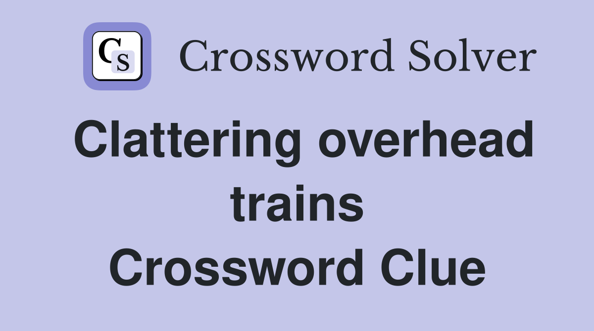 Clattering overhead trains Crossword Clue